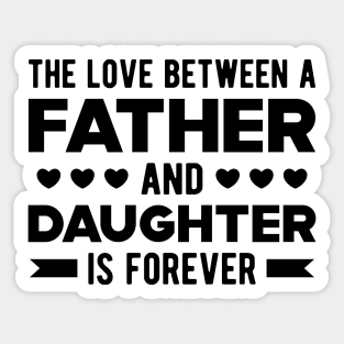 Father and Daughter - The Love Between Father and Daughter is forever Sticker